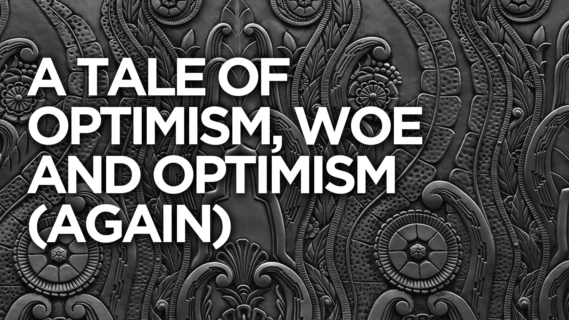 A tale of optimism, woe and optimism (again)