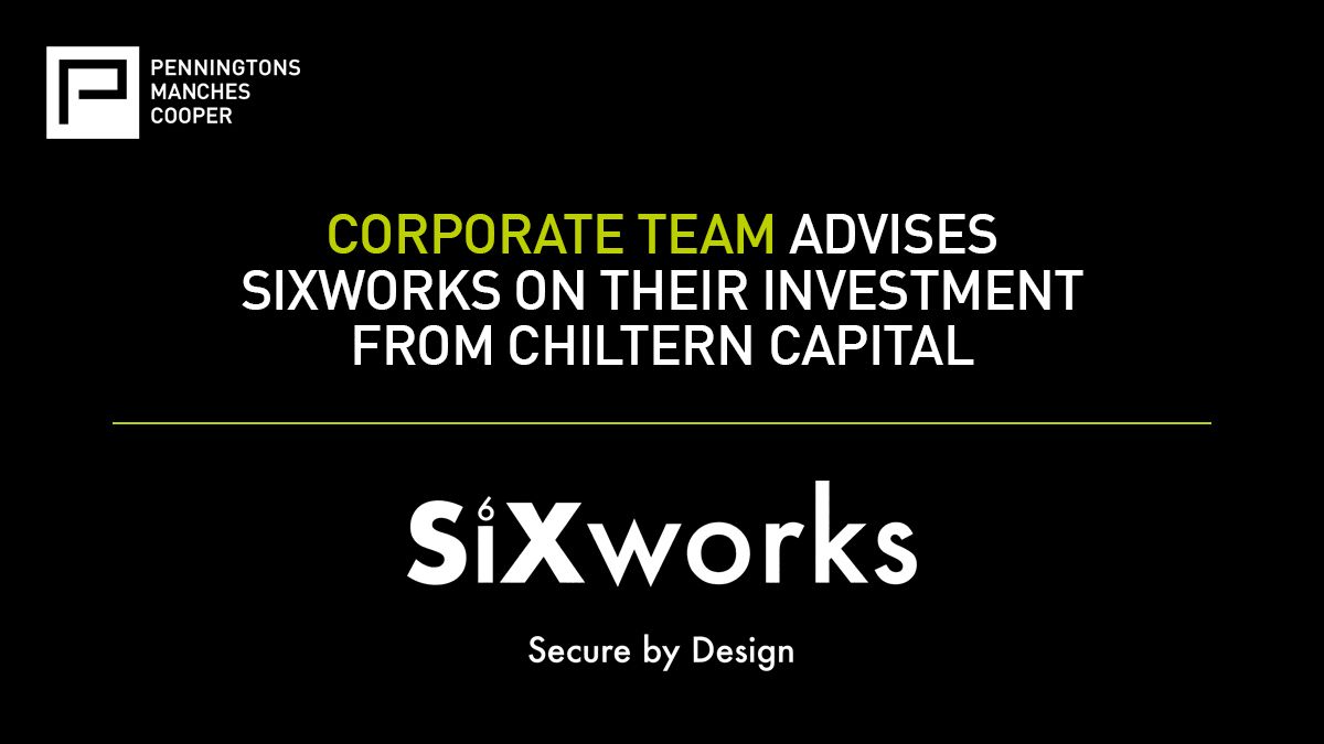 PENNINGTONS MANCHES COOPER ADVISES SIXWORKS ON THEIR INVESTMENT FROM CHILTERN CAPITAL